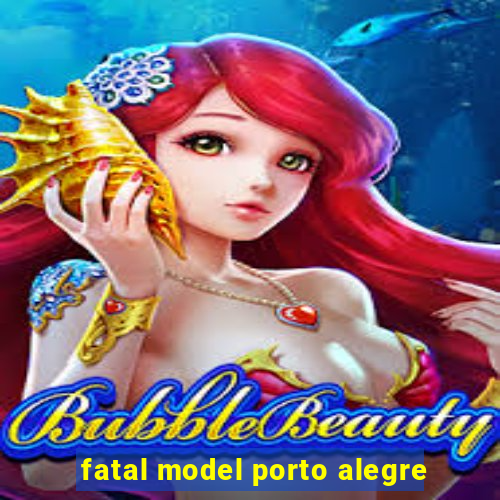 fatal model porto alegre